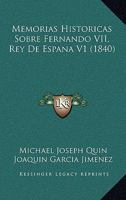 Memorias Historicas Sobre Fernando VII, Rey De Espana V1 (1840) 1165489856 Book Cover