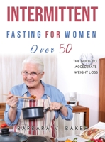 Intermittent Fasting For Women Over 50: The guide to accelerate weight loss 1387177044 Book Cover
