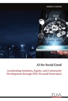 AI for Social Good: Accelerating Inclusion, Equity, and Community Development through SDG-Focused Innovation 9999335896 Book Cover
