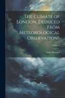 The Climate of London, Deduced From Meteorological Observations; Volume 2 1021670391 Book Cover