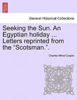 Seeking the Sun. An Egyptian holiday ... Letters reprinted from the "Scotsman.". 1241513252 Book Cover