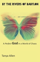 By the Rivers of Babylon: A Perfect God in a World of Chaos 1708380809 Book Cover