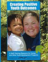 Creating Positive Youth Outcomes: A Staff-Training Resource for Camps and Other Youth Development Programs 1585180432 Book Cover