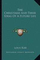 The Christians And Their Ideas Of A Future Life 1162855746 Book Cover