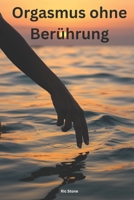 Orgasmus ohne Berührung: Deine Reise zur sexuellen Selbstentdeckung B0FG1DS8KV Book Cover