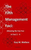 The Fifth Management Foci: Allowing No Foo Foo in Foci 1 - 4 1463652038 Book Cover