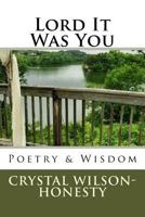 Lord It Was You: Poetry & Wisdom 0692767967 Book Cover