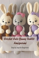 Crochet Cute Bunny Rabbit Amigurumi: Step by step for Beginners: Bunny Crochet Gift for Kids B08ZBJFT6G Book Cover