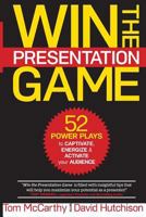 Win the Presentation Game: 52 Power Plays to Captivate, Energize & Activate Your Audience 0996498990 Book Cover