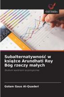 Subalternatywnosc w ksiazce Arundhati Roy Bóg rzeczy malych: Studium wyobrazni socjologicznej (Polish Edition) 6206837769 Book Cover