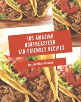 185 Amazing Northeastern Kid-Friendly Recipes: Greatest Northeastern Kid-Friendly Cookbook of All Time B08FPB339F Book Cover