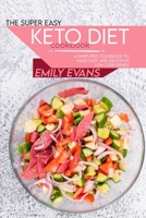 The Super Easy Keto Diet Cookbook: A Simplified Cookbook To Make Easy And Delicious Low Carb Dishes 1802144056 Book Cover