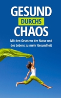 Gesund durchs Chaos: Mit den Gesetzen der Natur und des Lebens zu mehr Gesundheit B08ZBM2VP7 Book Cover