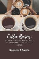 Coffee Recipes.: Cold Espresso and Coffee Refreshments to Make at Home. B0CPVT6Z79 Book Cover