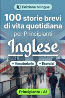 L'inglese per Principianti A1: 100 storie brevi di vita quotidiana: Migliora la comprensione e l'espressione scritta con semplici situazioni bilingue della vita quotidiana (Italian Edition) B0HBLVMHRX Book Cover