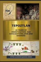 TEPOZTLÁN 10 YEARS OF INVESTIGATION OLD CIVILIZATIONS,UFOS AND SHAMANS B08HGRW74P Book Cover