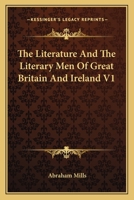 The Literature and the Literary Men of Great Britain and Ireland, Volume 1 1143450507 Book Cover
