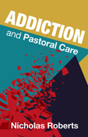 Addiction: A Guide for the Pastoral Care of Addicts and Their Families 1848259743 Book Cover