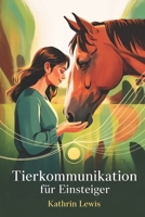 Tierkommunikation für Einsteiger: Wie achtsame Wahrnehmung, Intuition und innere Ruhe die Verbindung zu Tieren vertiefen – ohne Vorkenntnisse, ohne ... alltagstauglich erklärt (German Edition) B0GGXJSMY7 Book Cover