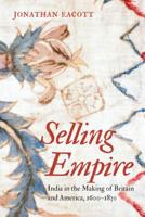 Selling Empire: India in the Making of Britain and America, 1600-1830 1469636174 Book Cover