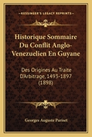 Historique Sommaire Du Conflit Anglo-Venezuelien En Guyane: Des Origines Au Traite D'Arbitrage, 1493-1897 (1898) 1145070272 Book Cover