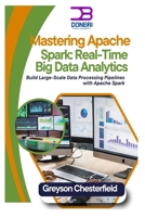 Mastering Apache Spark: Real-Time Big Data Analytics: Build Large-Scale Data Processing Pipelines with Apache Spark B0DQH28TNN Book Cover