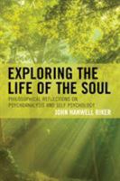 Exploring the Life of the Soul: Philosophical Reflections on Psychoanalysis and Self Psychology 1498543928 Book Cover