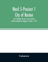 Ward 5-Precinct 1; City of Boston; List of Residents 20 years of Age and Over (Females Indicated by Dagger) as of April 1, 1927 9354027822 Book Cover