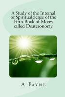 A Study of the Internal or Spiritual Sense of the Fifth Book of Moses called Deuteronomy 1451527128 Book Cover