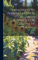 Catalogue Des Plantes Cultiv�es Au Jardin Botanique Du Coll�ge De P�zenas... 101972417X Book Cover