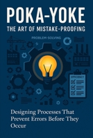 Poka-Yoke: The Art of Mistake-Proofing — Designing processes that prevent errors before they occur (Continuous Improvement Mastery) B0G1S81KRD Book Cover