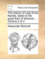 The history of Lady Anne Neville, sister to the great Earl of Warwick: ... Volume 2 of 2 1170503411 Book Cover