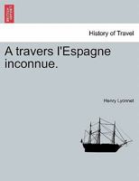 A Travers L'Espagne Inconnue (A0/00d.1896) 1241356157 Book Cover