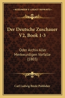 Der Deutsche Zuschauer V2, Book 1-3: Oder Archiv Aller Merkwurdigen Vorfalle (1803) 1161049169 Book Cover