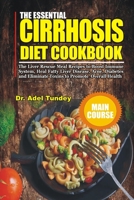 The Essential Cirrhosis Diet Cookbook: The Liver Rescue Meal Recipes to Boost Immune System, Heal Fatty Liver Disease, Acne, Diabetes and Eliminate Toxins to Promote Overall Health B092CKZB6R Book Cover