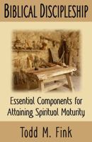 Biblical Discipleship: Essential Components for Attaining Spiritual Maturity 1944601031 Book Cover