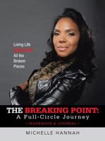 The Breaking Point: A Full-Circle Journey, Workbook & Journal: Living Life Beyond All the Broken Pieces 1491721669 Book Cover