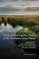 Wetland and Aquatic Plants of the Northern Great Plains: A field guide for North and South Dakota, Nebraska, eastern Montana and eastern Wyoming 1951682157 Book Cover