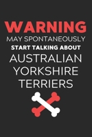 Warning May Spontaneously Start Talking About Australian Yorkshire Terriers: Lined Journal, 120 Pages, 6 x 9, Funny Australian Yorkshire Terrier Notebook Gift Idea, Black Matte Finish (Warning May Spo 1676391029 Book Cover
