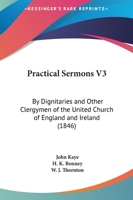 Practical Sermons V3: By Dignitaries And Other Clergymen Of The United Church Of England And Ireland 1437491359 Book Cover