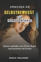 Sprechen Sie wie Selbstvertrauen für Introvertierte: Mutiger Leitfaden zum Flirten, Reden und Gewinnen mit Frauen, indem man Smalltalk meistert, ... jemand anderes zu sein (German Edition) B0FMP2L6M5 Book Cover