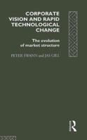Corporate Vision and Rapid Technological Change: The Evolution of Market Structure 0415091357 Book Cover
