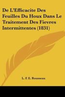 De L'Efficacite Des Feuilles Du Houx Dans Le Traitement Des Fievres Intermittentes (1831) 127087716X Book Cover