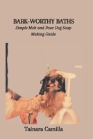 Bark-Worthy Baths: Simple Melt and Pour Dog Soap Making Guide B0CS2K52TV Book Cover