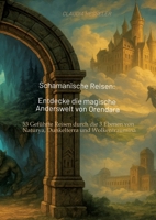 Schamanische Reisen: Entdecke die magische Anderswelt von Orendara:53 Geführte Reisen durch die 3 Ebenen von Naturya, Dunkelterra und Wolkentraumina - ... Transformation und Heilung (German Edition) 3384695259 Book Cover