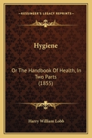 Hygiene: Or The Handbook Of Health, In Two Parts 1436878942 Book Cover