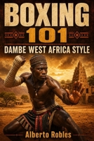 Boxing 101: Dambe West Africa Style B0HJMYD8B8 Book Cover
