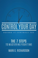 Control Your Day Before It Controls You: The 7 Steps To Mastering Your Time 1599328992 Book Cover