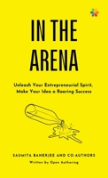 IN THE ARENA: Unleash Your Entrepreneurial Spirit, Make Your Idea a Roaring Success 8195259014 Book Cover