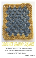 CROCHET GRANNY SQUARE: THE MOST EFFECTIVE METHOD ON HOW TO CROCHET AND JOIN GRANNY SQUARE WITH EASY GUIDE B093MXHD8G Book Cover